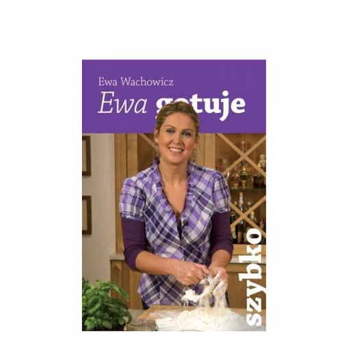 Ewa Wachowicz Ewa Gotuje szybko ksika kulinarna z przepisami